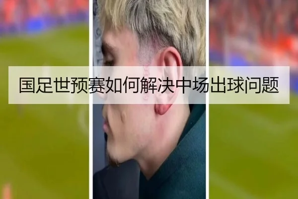 国足世预赛如何解决中场出球问题
